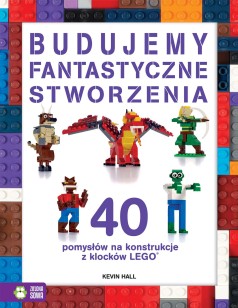 Budujemy fantastyczne stworzenia. 40 pomysłów na konstrukcje z klocków Lego®