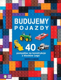 Budujemy pojazdy: 40 pomysłów na konstrukcje z klocków Lego®