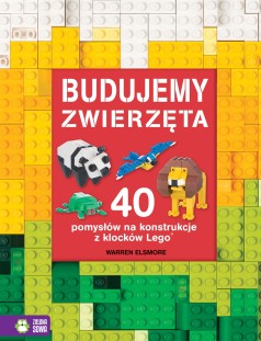 Budujemy zwierzęta: 40 pomysłów na konstrukcje z klocków Lego®