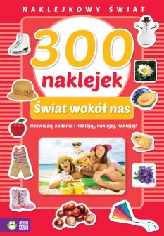 300 naklejek. Świat wokół nas. Naklejkowy świat