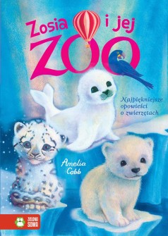 Zosia i jej zoo. Najpiękniejsze opowieści o zwierzętach