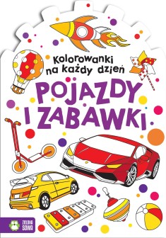 Kolorowanki na każdy dzień. Pojazdy i zabawki