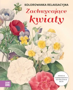 Kolorowanka relaksacyjna. Zachwycające kwiaty